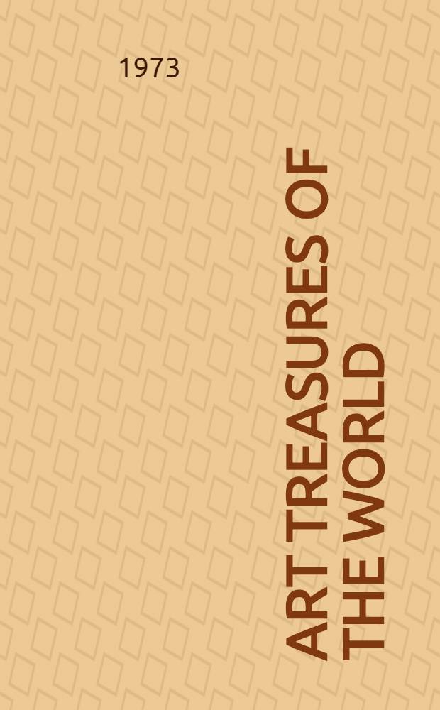Art treasures of the world : An illustrated history in colour with short biographies of artists : Painting, sculpture, and ornament, from prehistoric times of the twentieth century