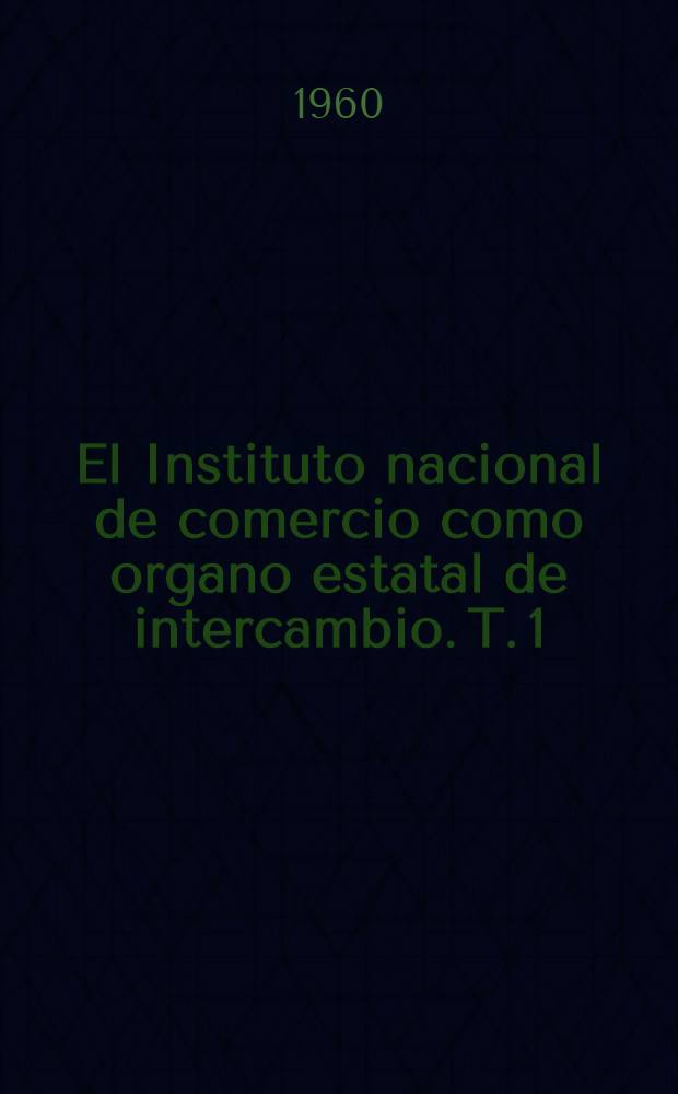 El Instituto nacional de comercio como organo estatal de intercambio. T. 1