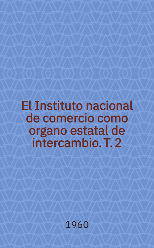 El Instituto nacional de comercio como organo estatal de intercambio. T. 2