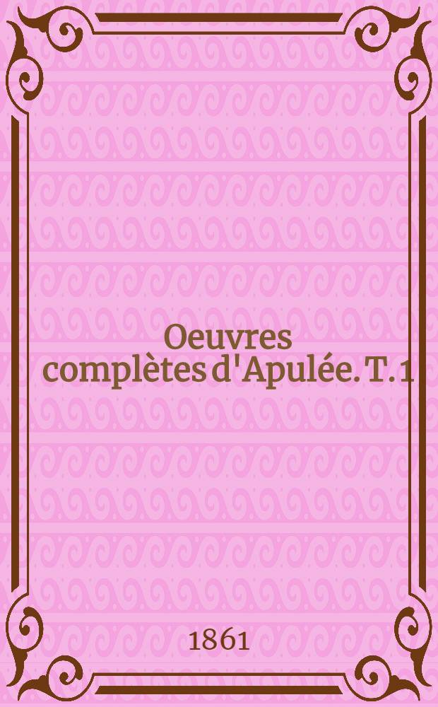 Oeuvres complètes d'Apulée. T. 1 : Les métamorphoses, ou l'Âne d'or