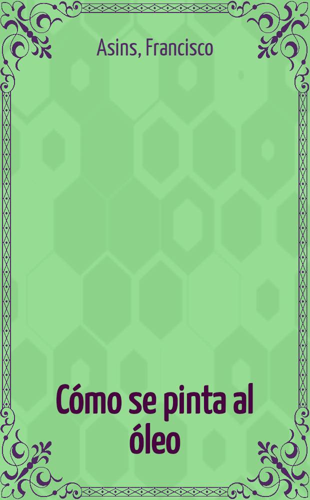 Cómo se pinta al óleo : Curso práctico coml