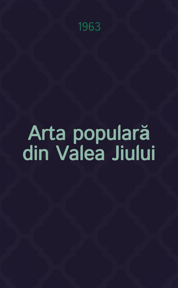 Arta populară din Valea Jiului : (Regiunea Hunedoara)