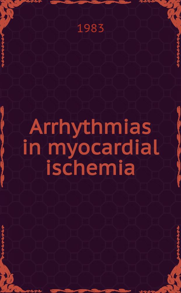 Arrhythmias in myocardial ischemia : Proc. of a Symp., Acad. med. center, Amsterdam, Apr. 22, 1983