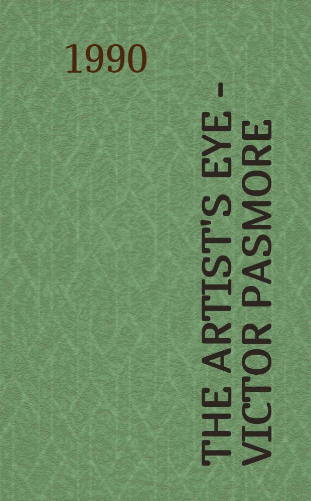The artist's eye - Victor Pasmore : An Exhib. of Nat. gallery paint. sel. by the artist, the Nat. gallery, London, 4. July - 7 Okt. 1990