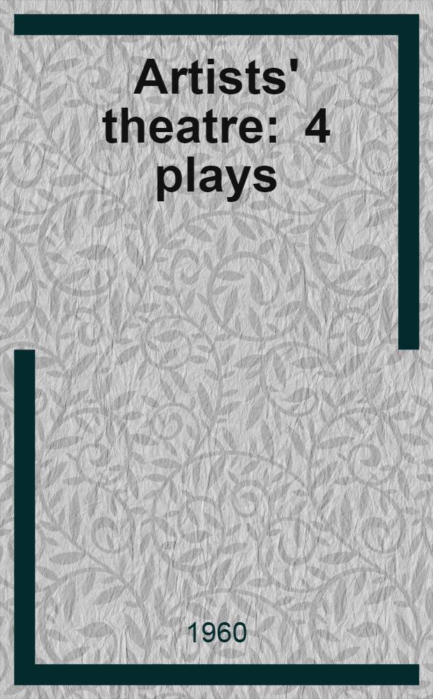 Artists' theatre : 4 plays