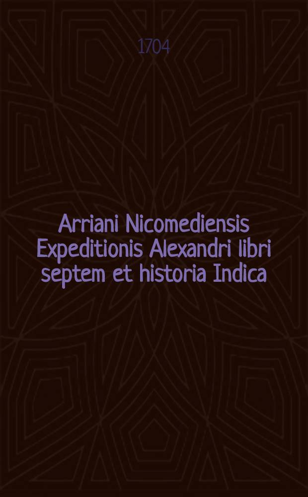 Arriani Nicomediensis Expeditionis Alexandri libri septem et historia Indica