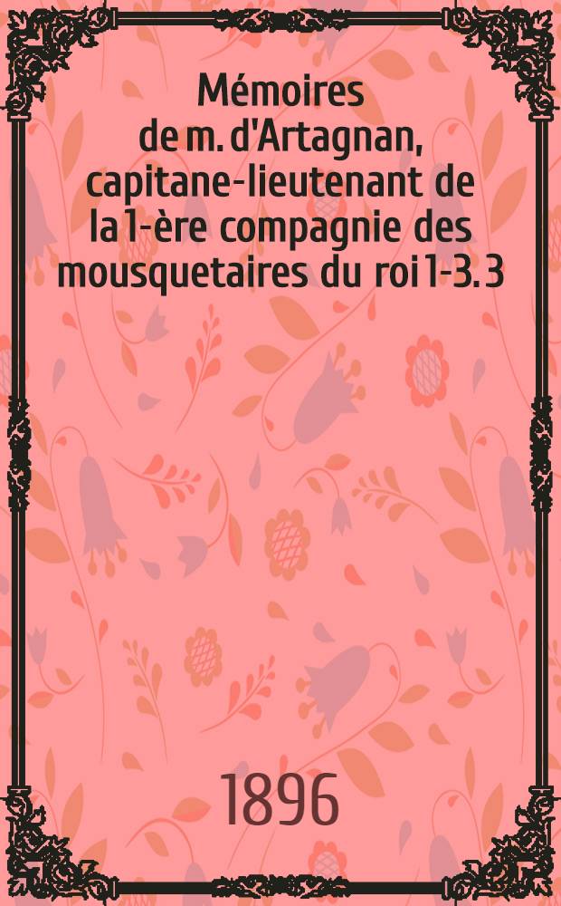 Mémoires de m. d'Artagnan, capitane-lieutenant de la 1-ère compagnie des mousquetaires du roi 1-3. 3 : Le capitane ; Gens d'épée et gens de cour