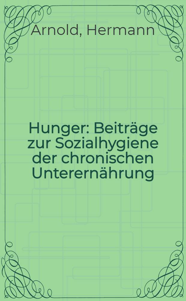 Hunger : Beiträge zur Sozialhygiene der chronischen Unterernährung
