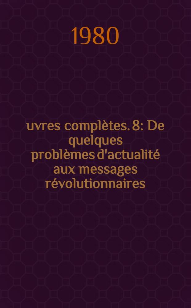 Œuvres complètes. 8 : De quelques problèmes d'actualité aux messages révolutionnaires