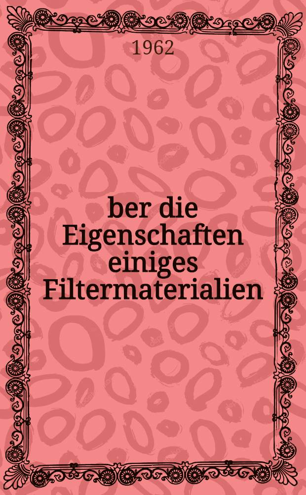 Über die Eigenschaften einiges Filtermaterialien : Von der eidgenössischen techn. Hochschule in Zürich ... genehmigte Promotionsarb