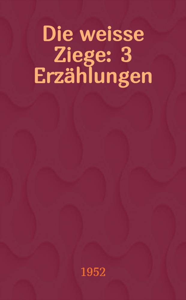 Die weisse Ziege : 3 Erzählungen