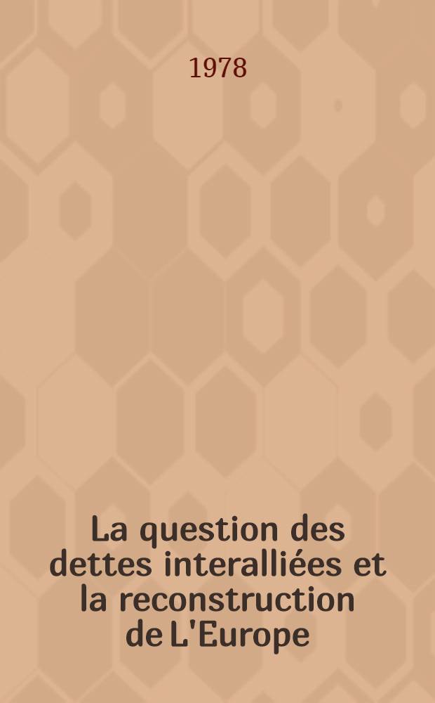 La question des dettes interalliées et la reconstruction de L'Europe (1917-1929) : Thèse. T. 1