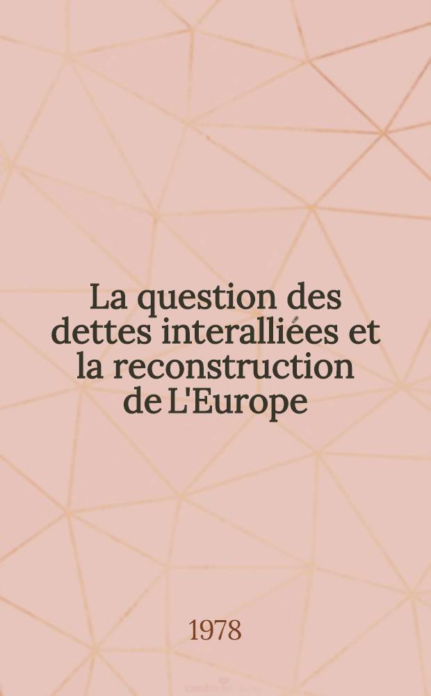 La question des dettes interalliées et la reconstruction de L'Europe (1917-1929) : Thèse. T. 2