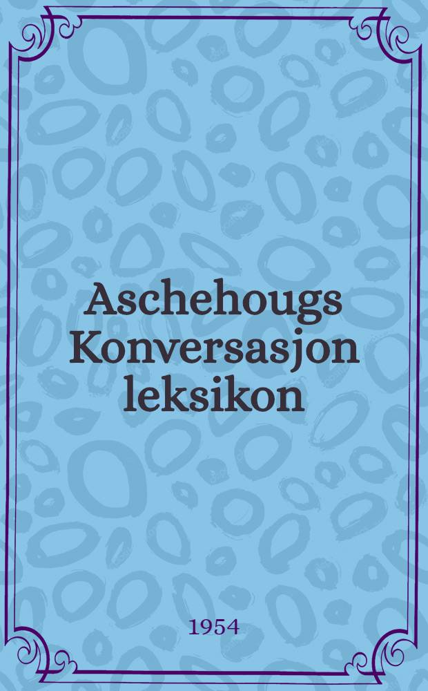 Aschehougs Konversasjon leksikon : Bd. 1-18