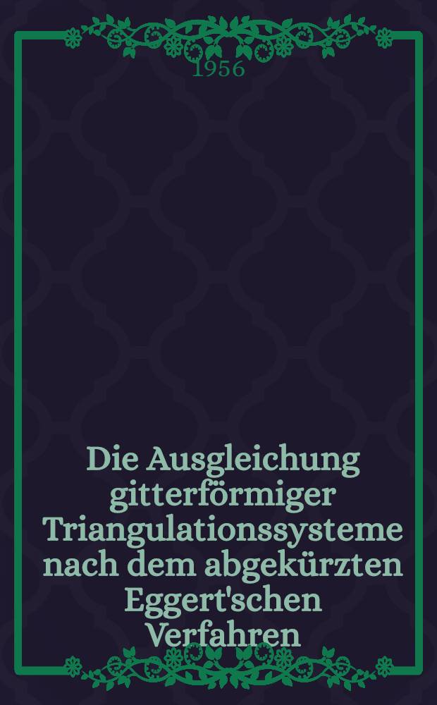 Die Ausgleichung gitterförmiger Triangulationssysteme nach dem abgekürzten Eggert'schen Verfahren