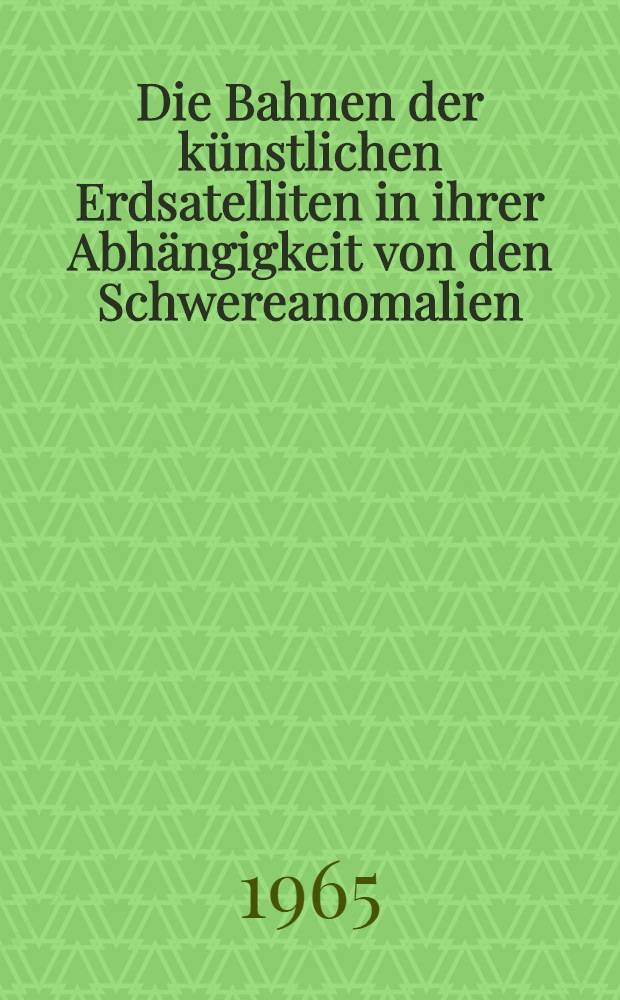 Die Bahnen der k&uuml;nstlichen Erdsatelliten in ihrer Abh&auml;ngigkeit von den Schwereanomalien