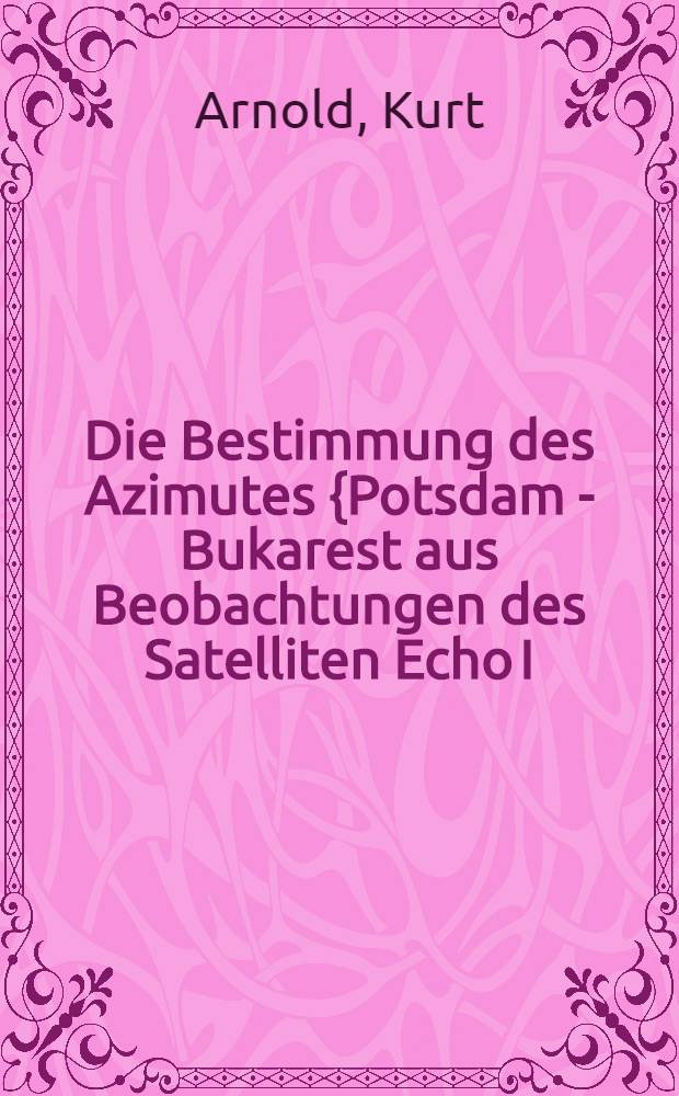 Die Bestimmung des Azimutes {Potsdam - Bukarest aus Beobachtungen des Satelliten Echo I