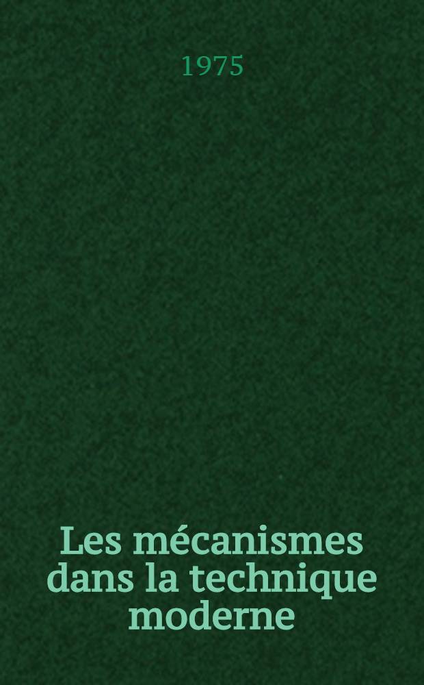 Les mécanismes dans la technique moderne : À l'usage des ing., constricteurs et inventeurs : Trad. du russe ...