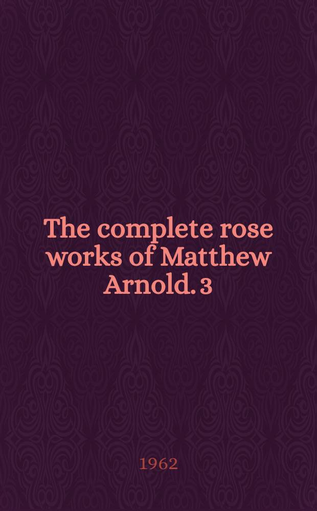 The complete rose works of Matthew Arnold. [3] : Lectures and essays in criticism