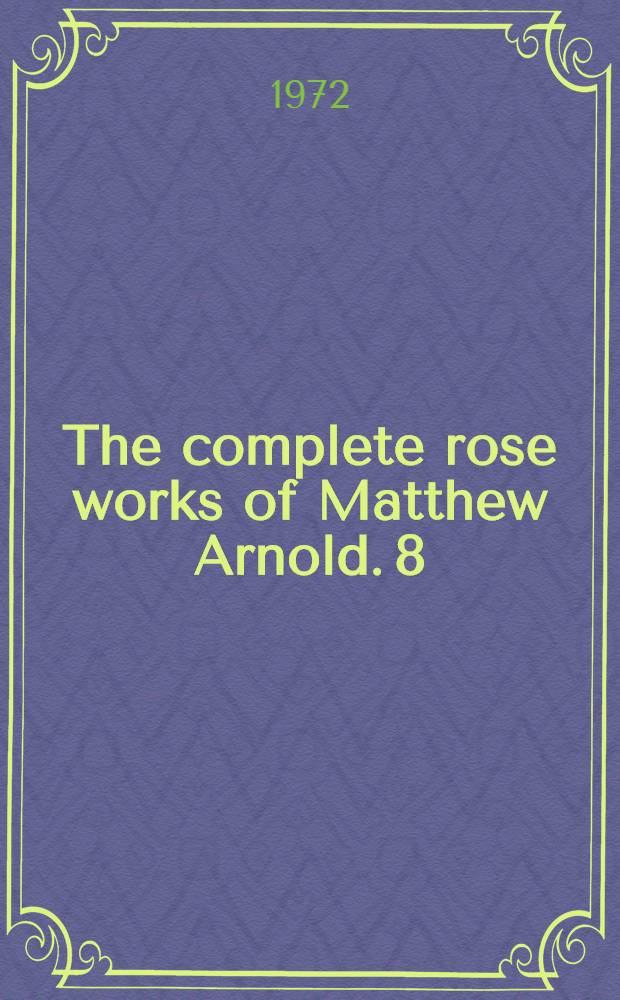 The complete rose works of Matthew Arnold. [8] : Essays religious and mixed