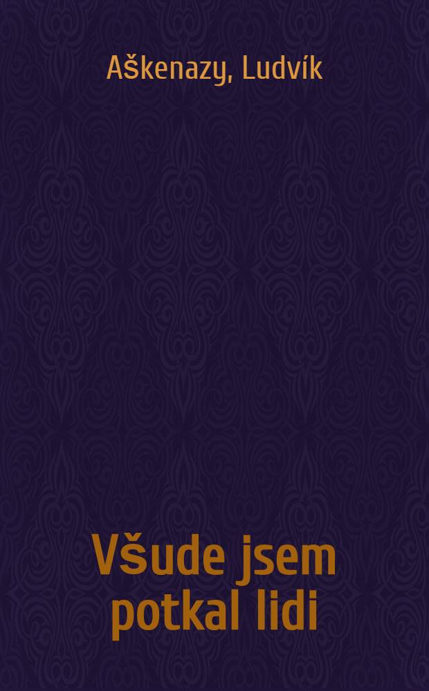 Všude jsem potkal lidi : Výbor z reportáží