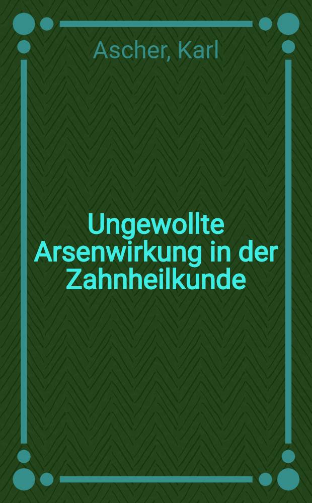 Ungewollte Arsenwirkung in der Zahnheilkunde : Inaug.-Diss. ... der Schlesischen Friedrich-Wilhelm-Universität zu Breslau