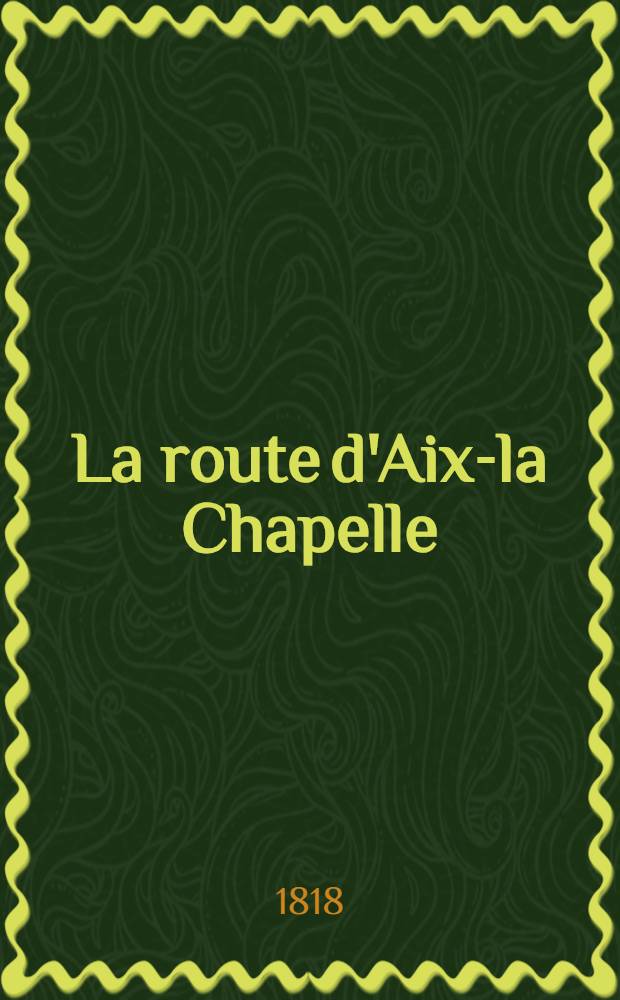 La route d'Aix-la Chapelle : Tableau-vaudeville en 1 acte