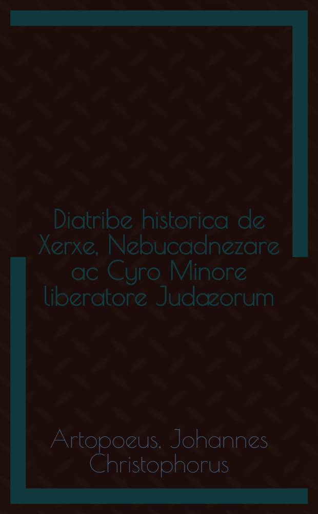 Diatribe historica de Xerxe, Nebucadnezare ac Cyro Minore liberatore Judæorum