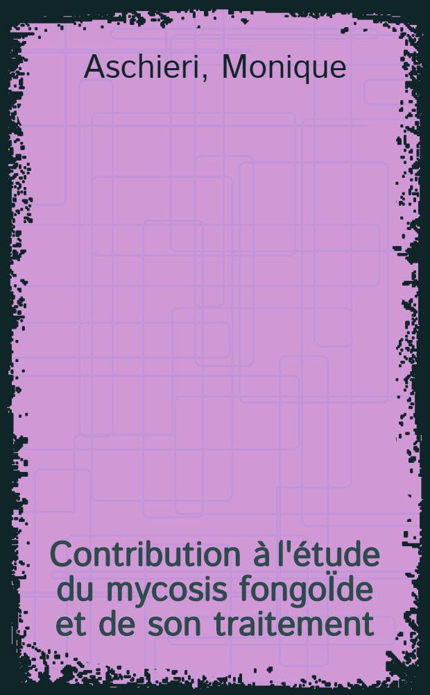 Contribution à l'étude du mycosis fongoÏde et de son traitement : Thèse ..