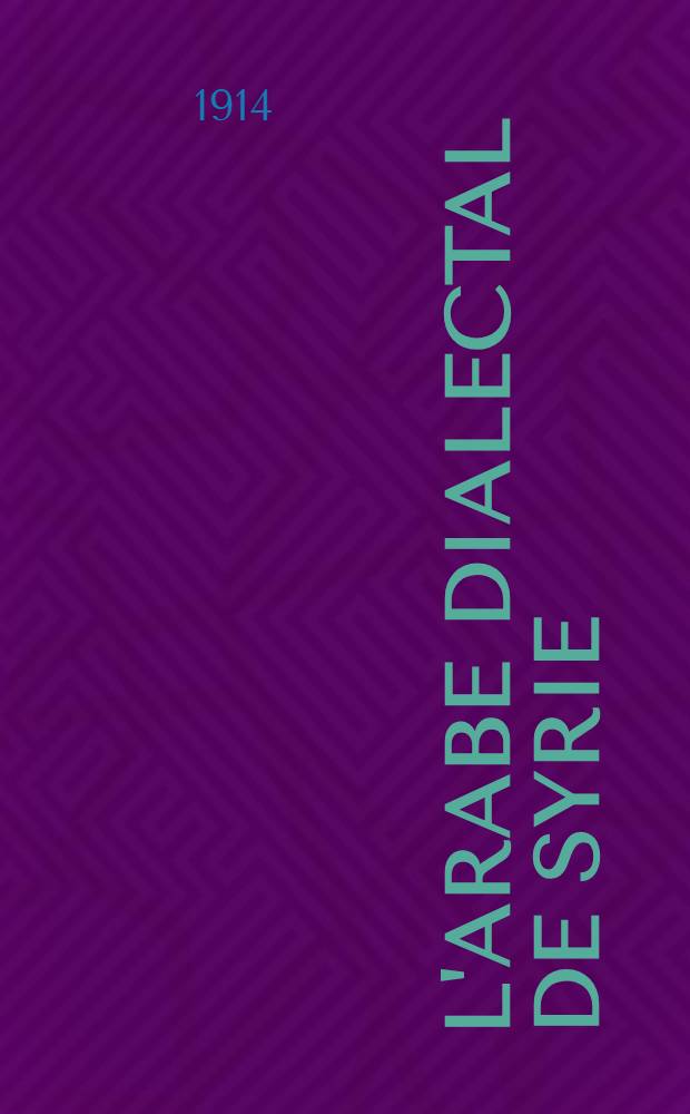 L'Arabe dialectal de Syrie : Textes divers. Pt. 1 : Pt. 1