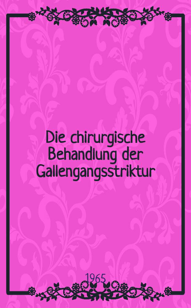 Die chirurgische Behandlung der Gallengangsstriktur : Inaug.-Diss. ... der ... Med. Fakultät der ... Univ. zu Bonn
