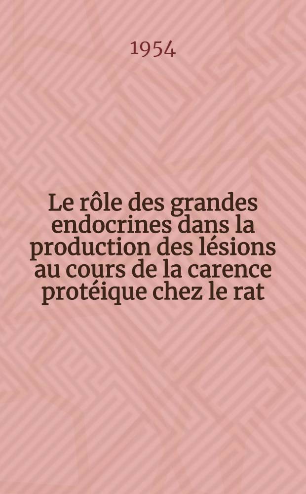 Le rôle des grandes endocrines dans la production des lésions au cours de la carence protéique chez le rat: 1-re thèse; Propositions données par la Faculté: 2-e thèse: Thèses présentées à ... l'Univ. de Paris ... / par Alexandre Aschkenasy Dr. en médecine ..