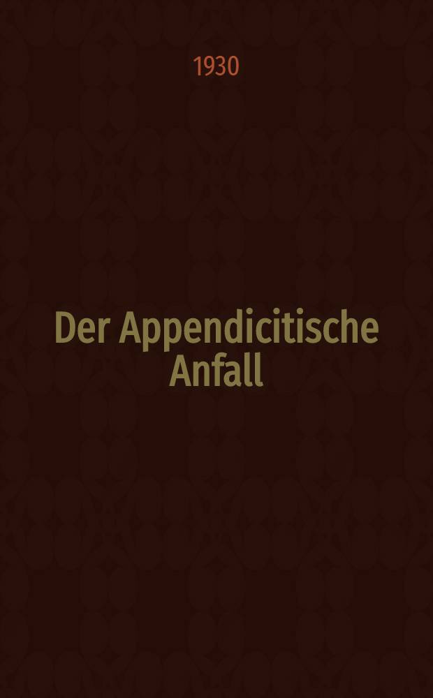 Der Appendicitische Anfall : Seine Ätilogie und Pathogenese. Beitrag über die Lympogefässverhältnisse am menschlichen Wurmforstsatz