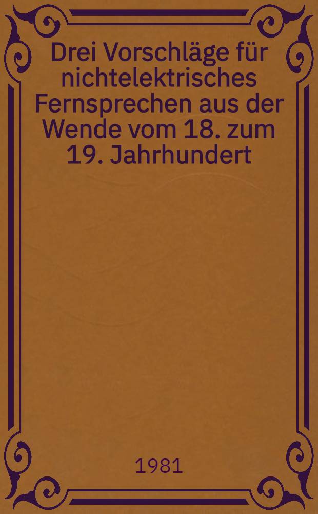 Drei Vorschläge für nichtelektrisches Fernsprechen aus der Wende vom 18. zum 19. Jahrhundert