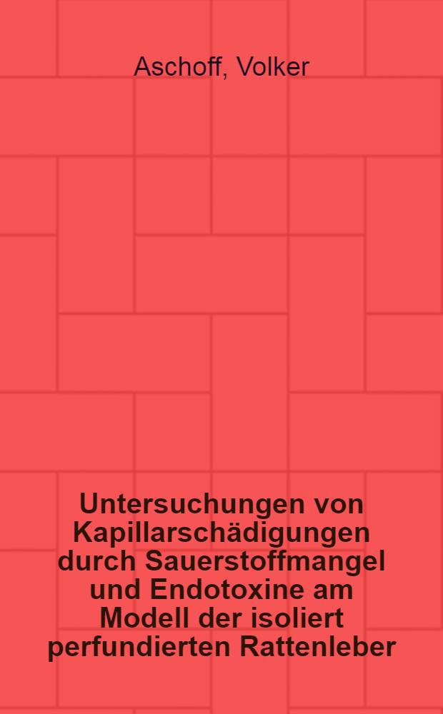 Untersuchungen von Kapillarschädigungen durch Sauerstoffmangel und Endotoxine am Modell der isoliert perfundierten Rattenleber : Inaug.-Diss. ... der Med. Fak. der ... Univ. Gießen