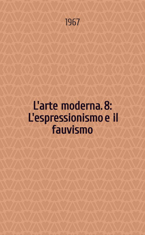 L'arte moderna. [8] : L'espressionismo e il fauvismo