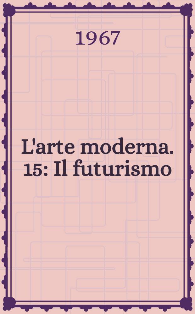 L'arte moderna. [15] : Il futurismo