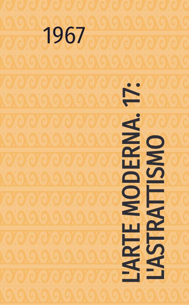 L'arte moderna. [17] : L'astrattismo