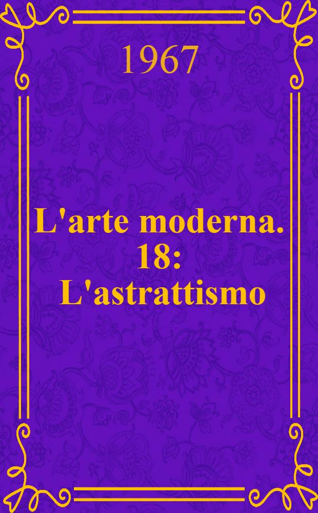 L'arte moderna. [18] : L'astrattismo