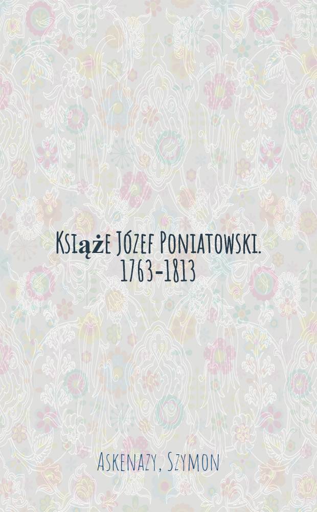 Książe Józef Poniatowski. 1763-1813