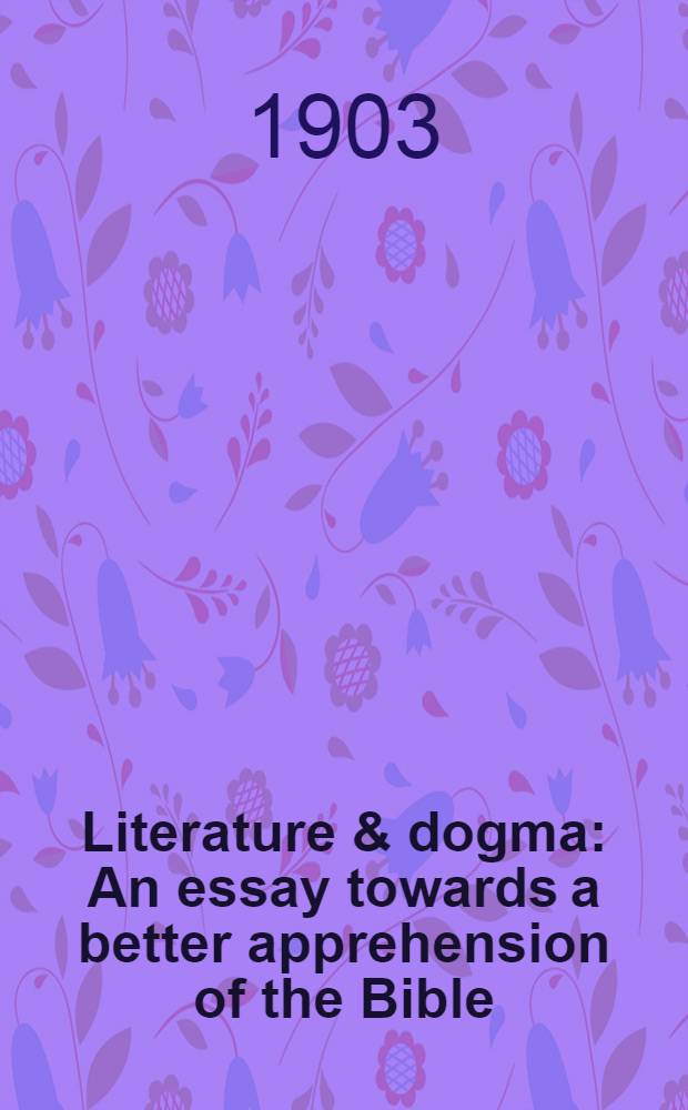Literature & dogma : An essay towards a better apprehension of the Bible