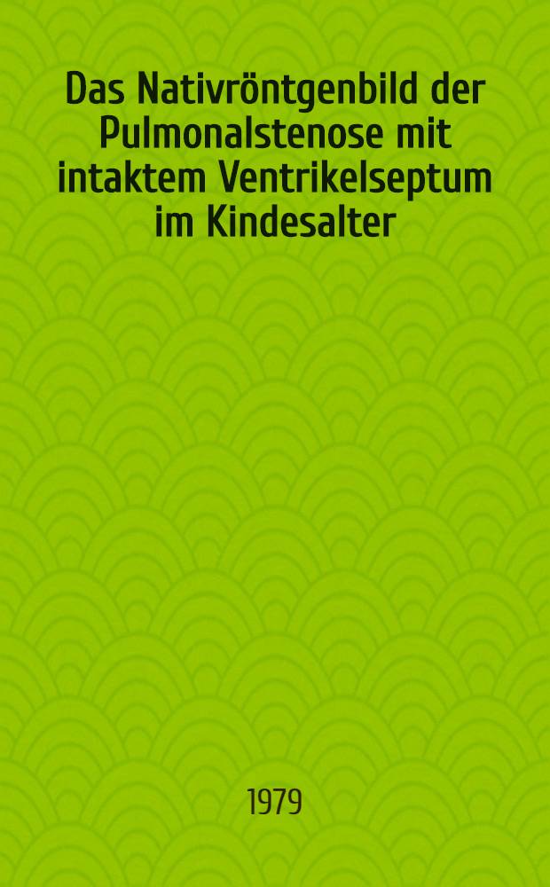 Das Nativröntgenbild der Pulmonalstenose mit intaktem Ventrikelseptum im Kindesalter : Inaug.-Diss