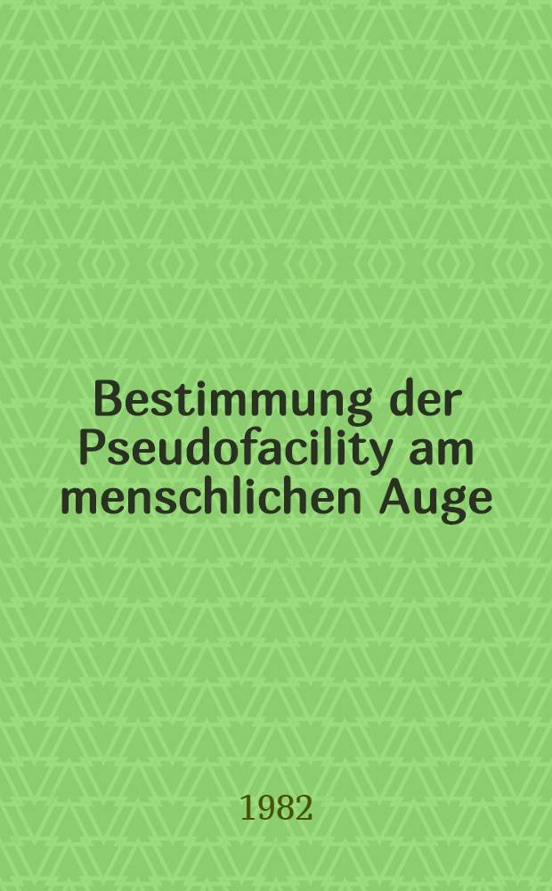 Bestimmung der Pseudofacility am menschlichen Auge : Inaug.-Diss