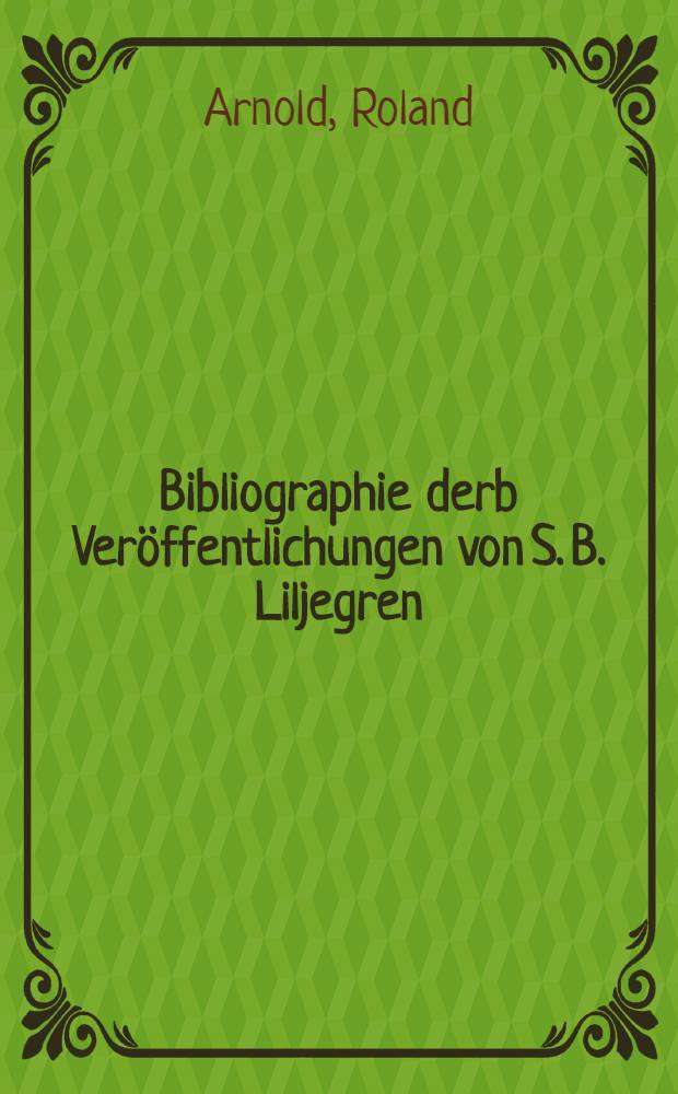 Bibliographie derb Veröffentlichungen von S. B. Liljegren
