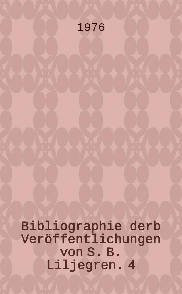 Bibliographie derb Ver&ouml;ffentlichungen von S. B. Liljegren. 4 : 1965-1975