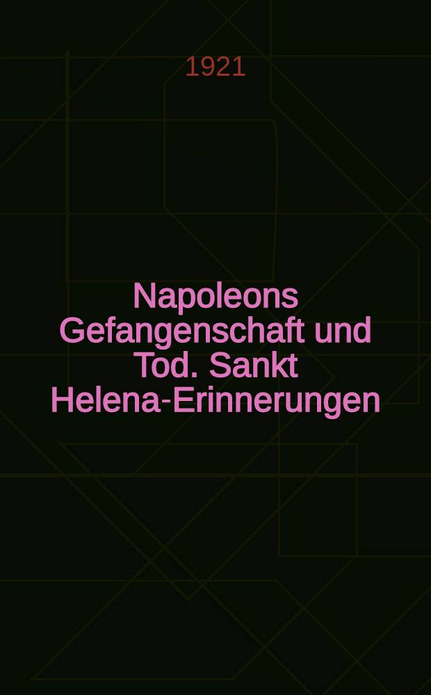 Napoleons Gefangenschaft und Tod. Sankt Helena-Erinnerungen