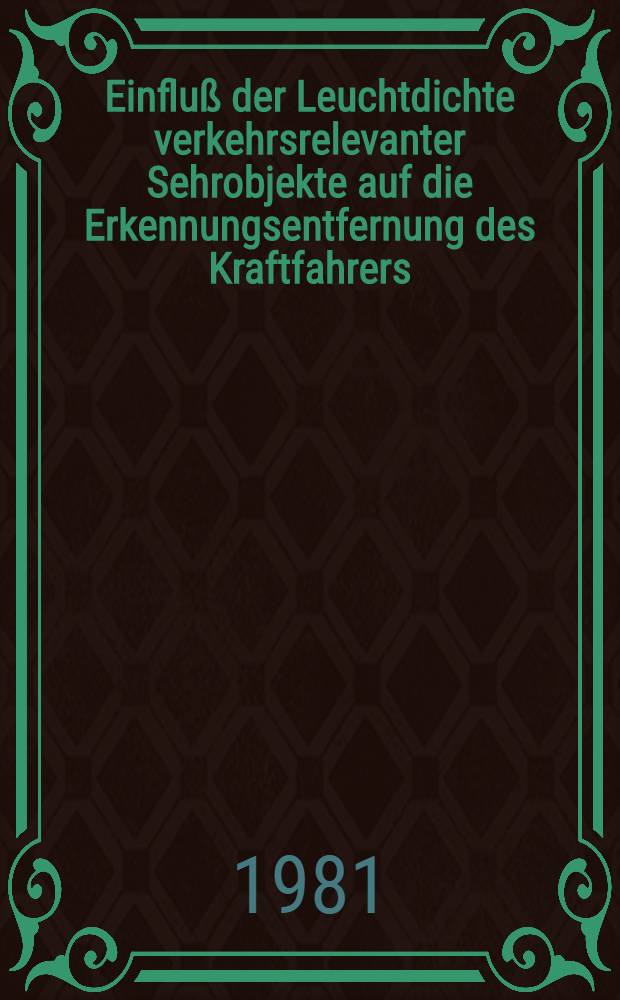 Einfluß der Leuchtdichte verkehrsrelevanter Sehrobjekte auf die Erkennungsentfernung des Kraftfahrers : Inaug.-Diss