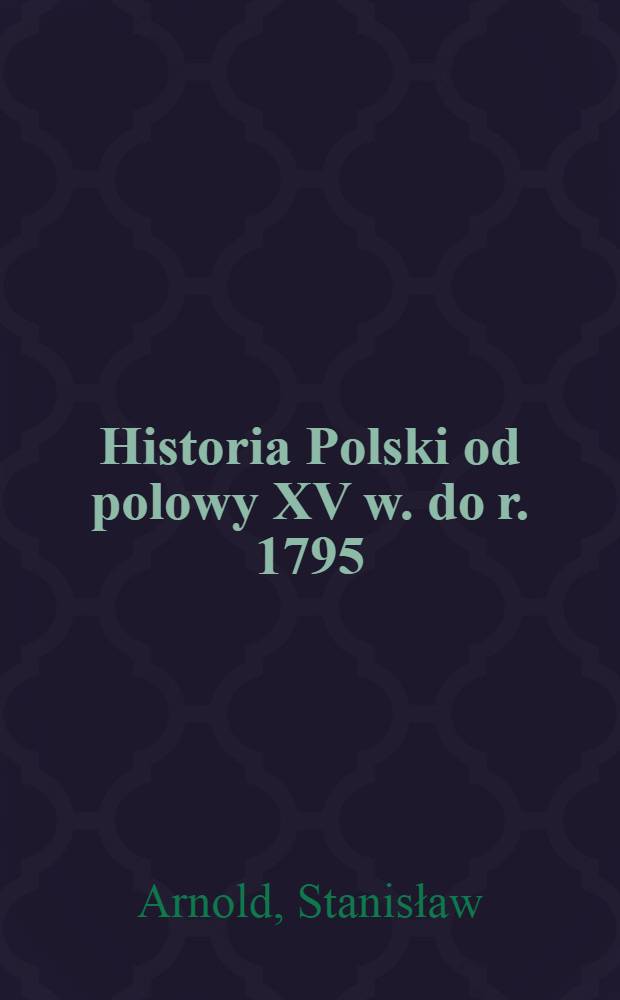 Historia Polski od polowy XV w. do r. 1795