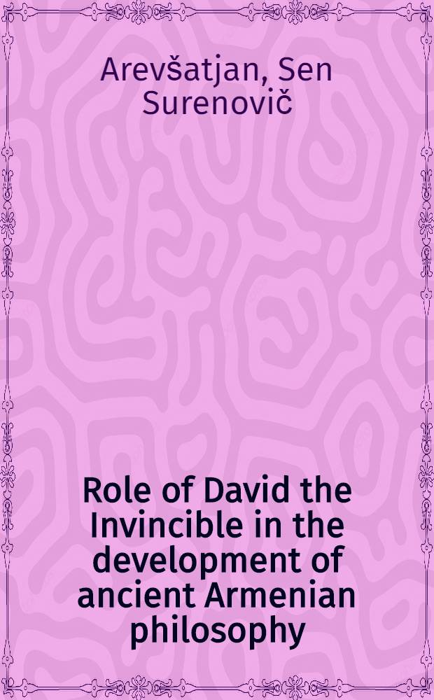 Role of David the Invincible in the development of ancient Armenian philosophy : The Sci. conf. dedicated to the 1500 anniversary of David the Invincible