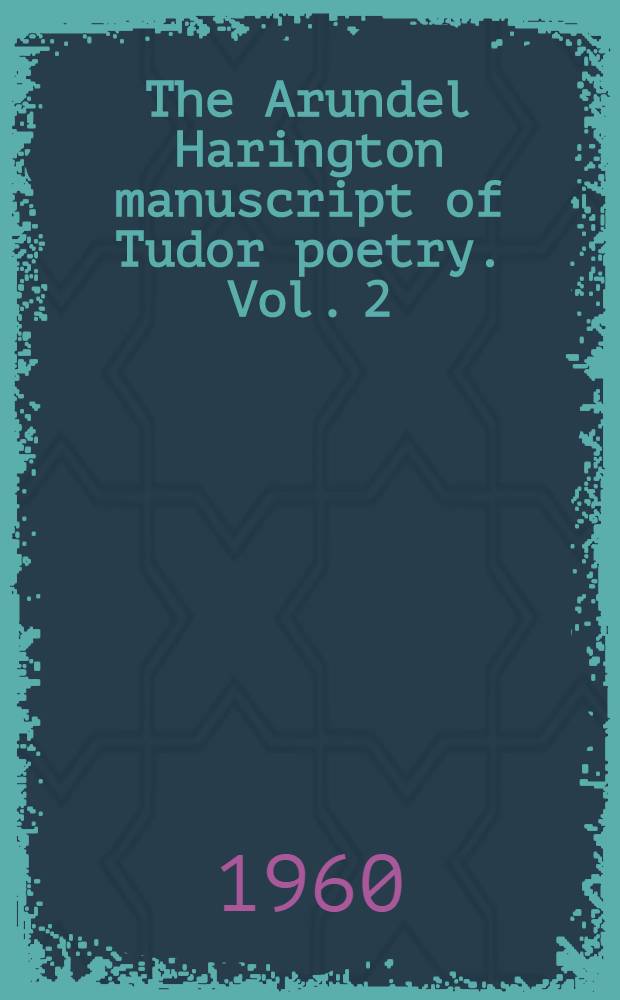 The Arundel Harington manuscript of Tudor poetry. Vol. 2 : Notes & glossary